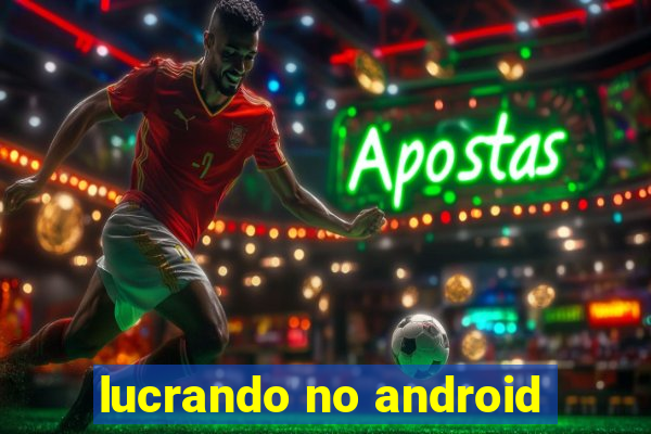 lucrando no android